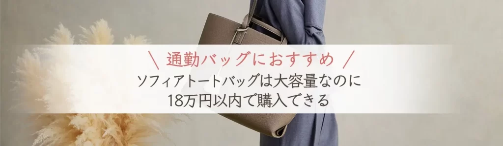 通勤バッグにおすすめ、ソフィアトートバッグは大容量なのに18万円以内で購入できる